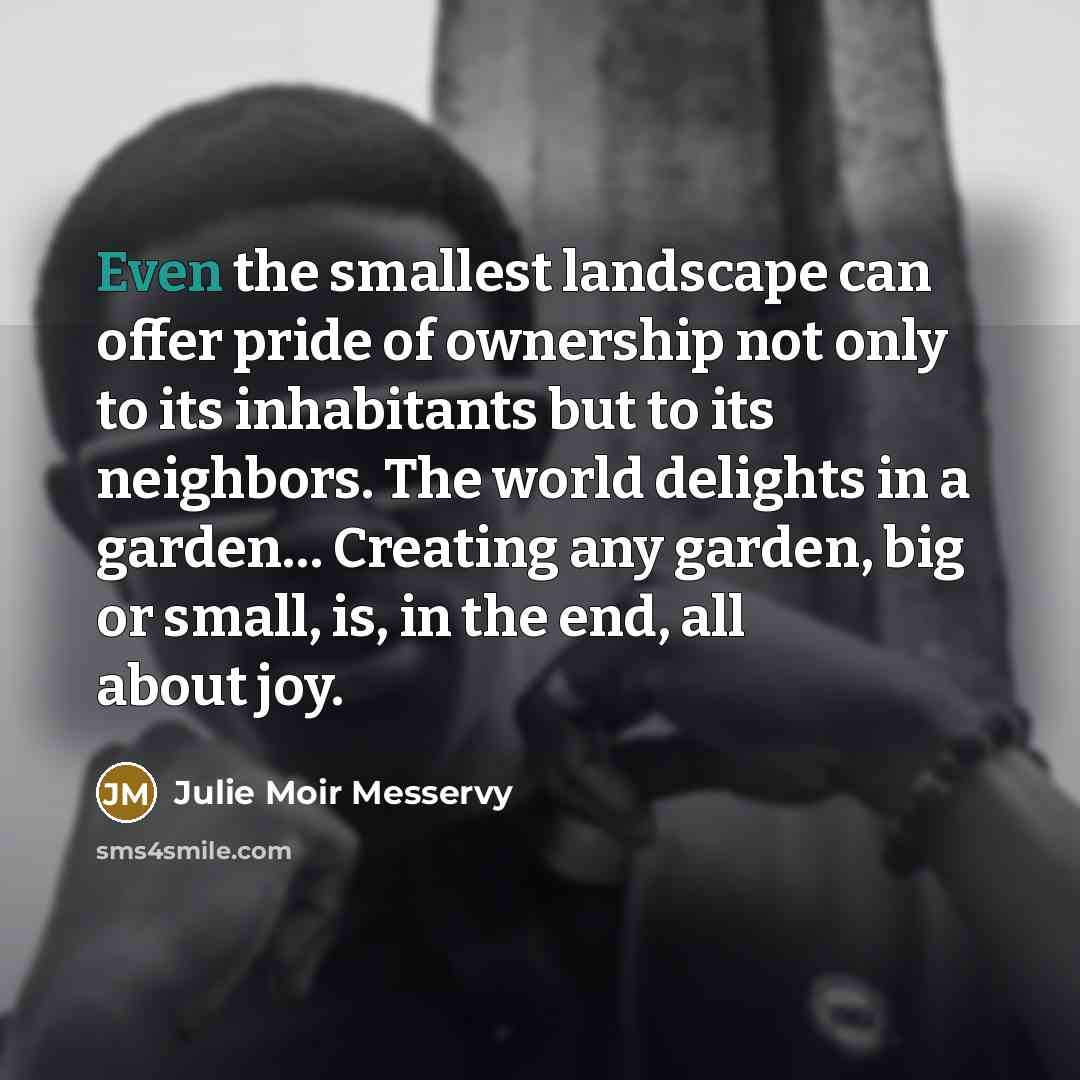“Even the smallest landscape can offer pride of ownership not…” quote by Julie Moir Messervy