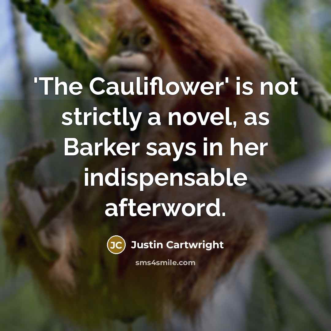 “'The Cauliflower' is not strictly a novel, as Barker says…” quote by Justin Cartwright