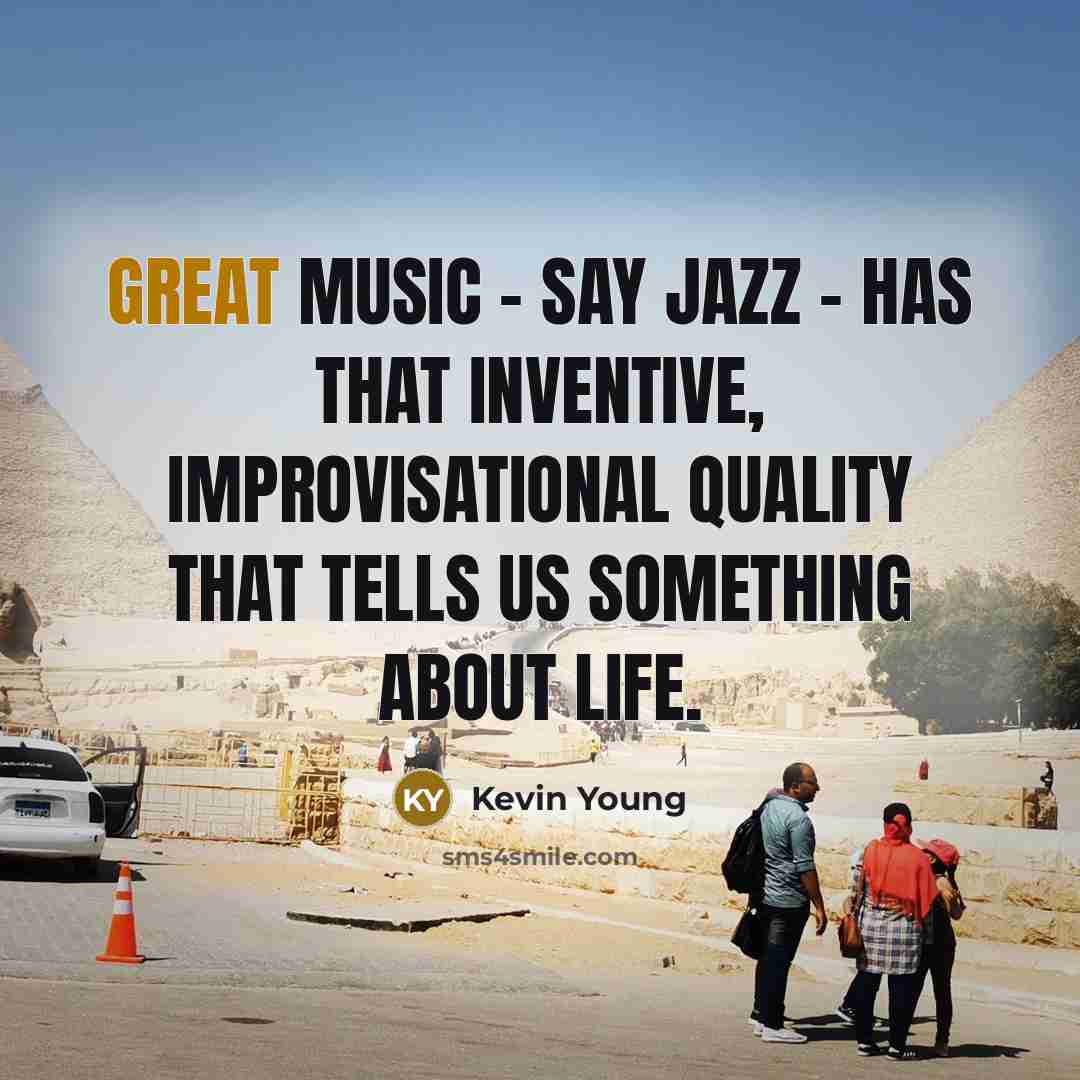 “Great music - say jazz - has that inventive, improvisational…” quote by Kevin Young
