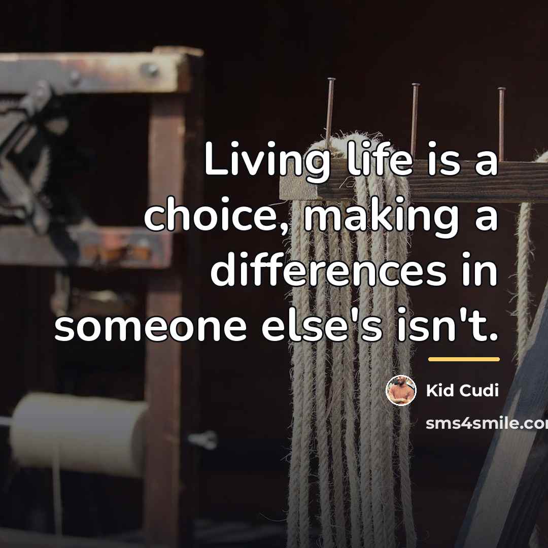 “Living life is a choice, making a differences in someone…” quote by Kid Cudi