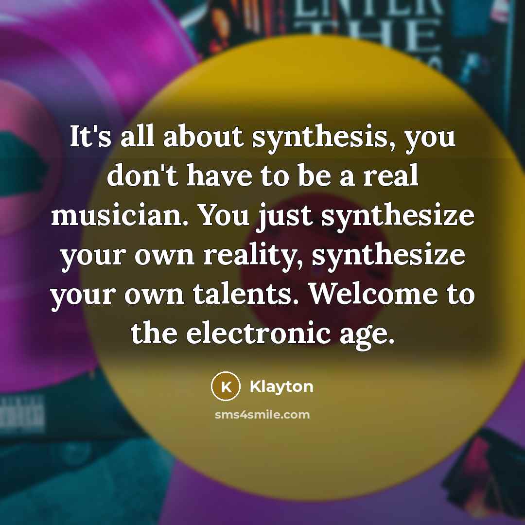 “It's all about synthesis, you don't have to be a…” quote by Klayton