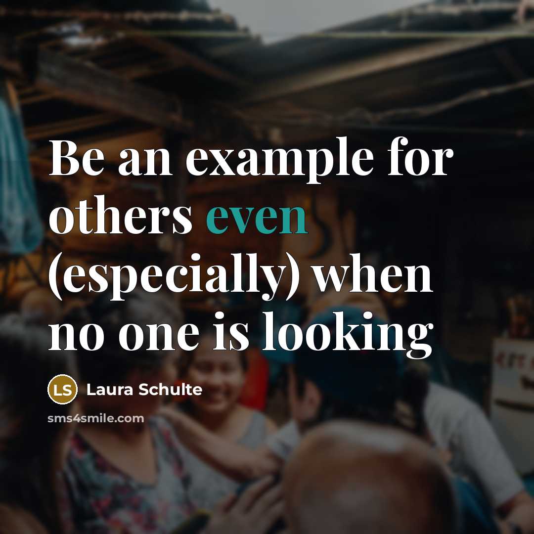“Be an example for others even (especially) when no one…” quote by Laura Schulte