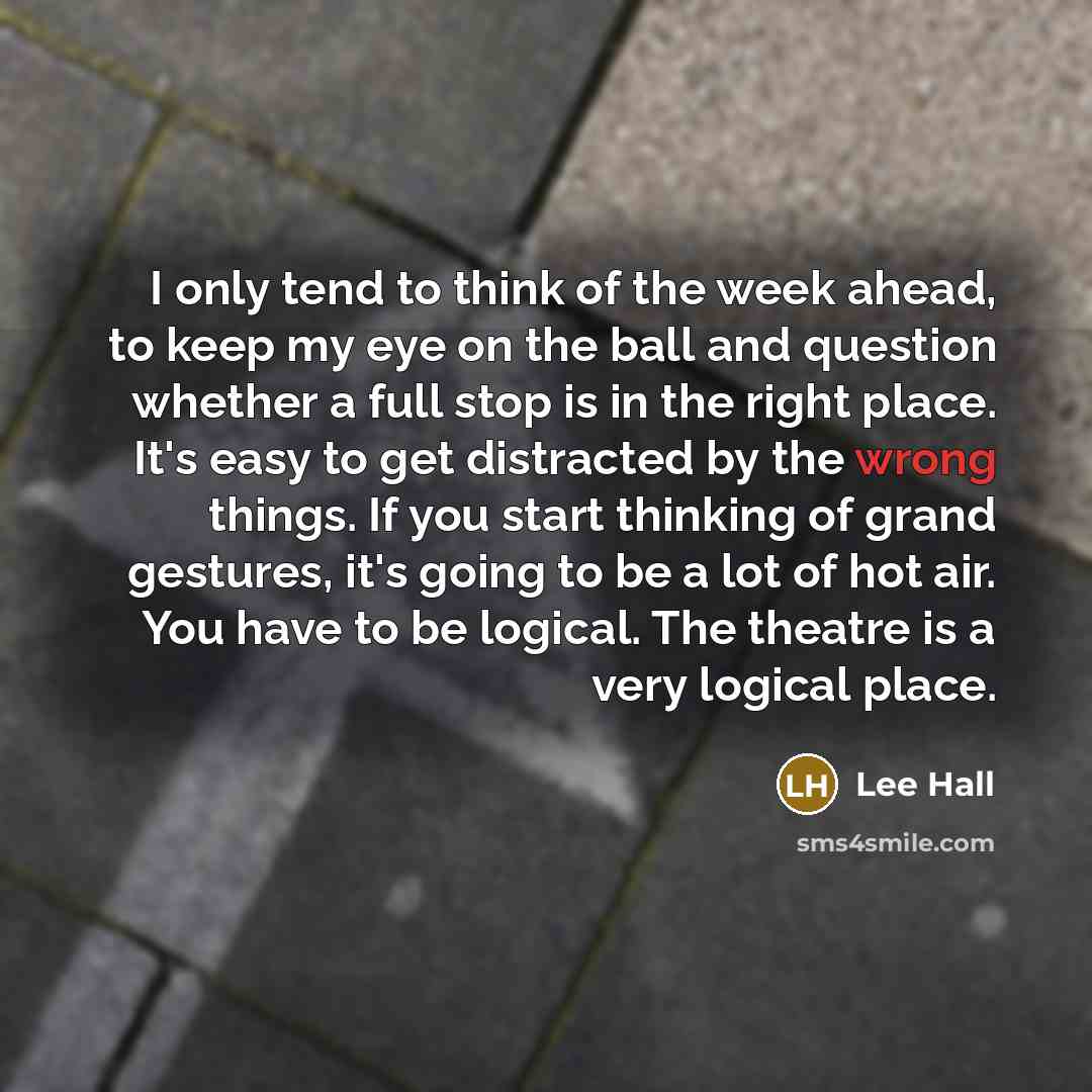 “I only tend to think of the week ahead, to…” quote by Lee Hall