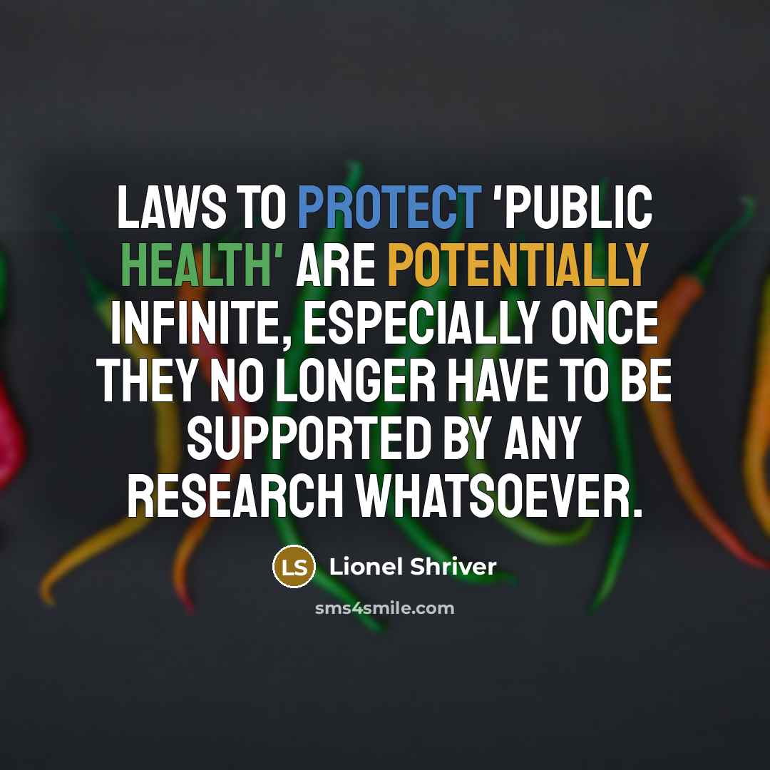 “Laws to protect 'public health' are potentially infinite, especially once…” quote by Lionel Shriver