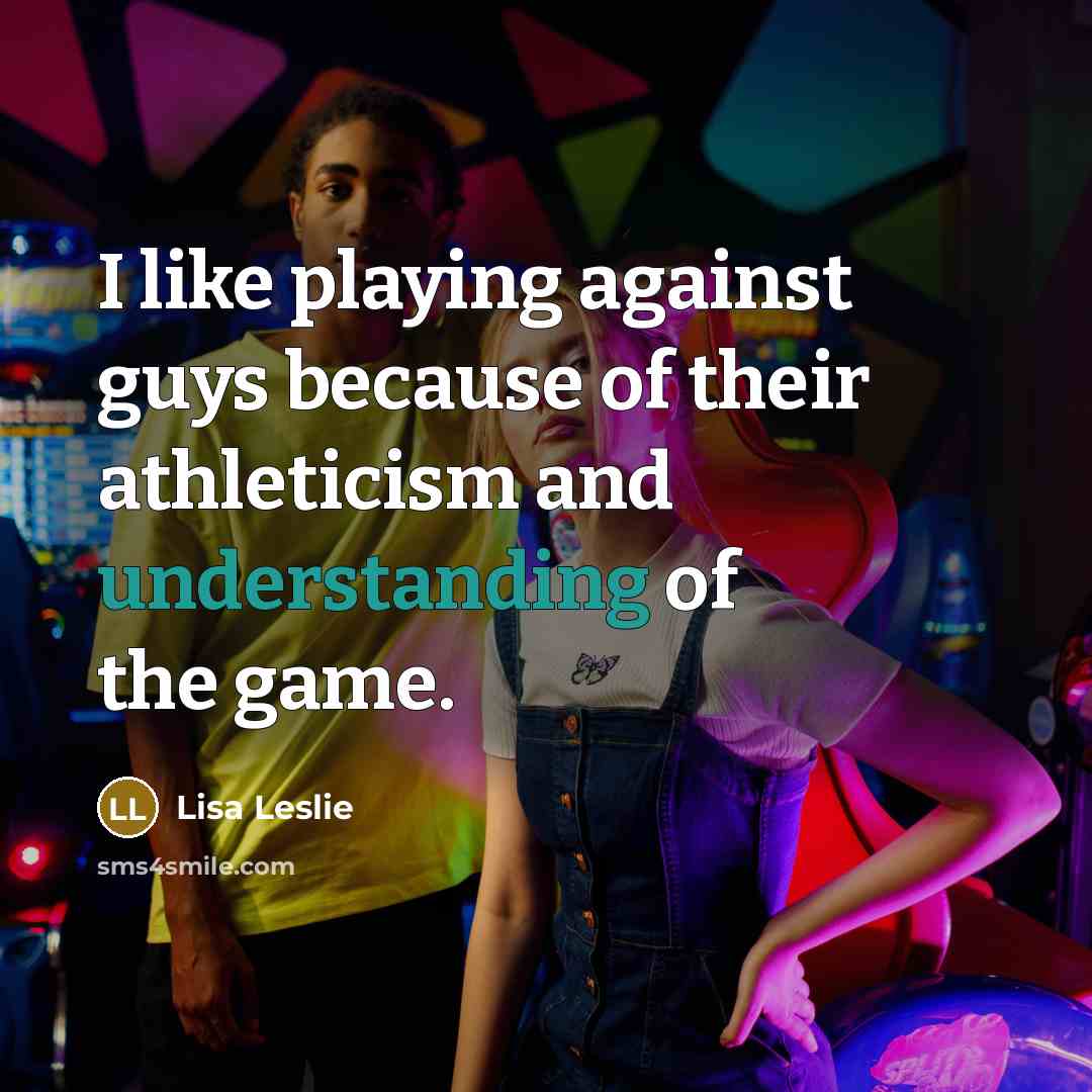 “I like playing against guys because of their athleticism and…” quote by Lisa Leslie