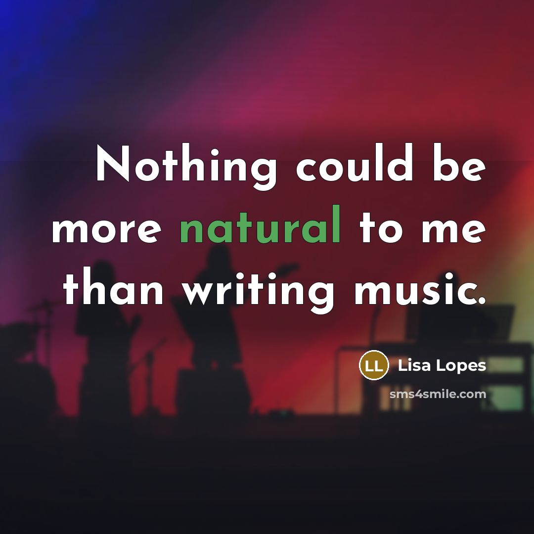 “Nothing could be more natural to me than writing music.…” quote by Lisa Lopes