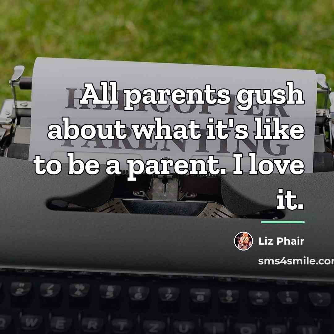“All parents gush about what it's like to be a…” quote by Liz Phair