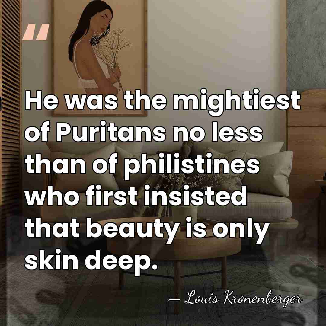 He was the mightiest of Puritans no less than of philistines who&hellip; - Louis Kronenberger