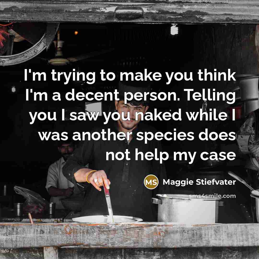 “I'm trying to make you think I'm a decent person.…” quote by Maggie Stiefvater