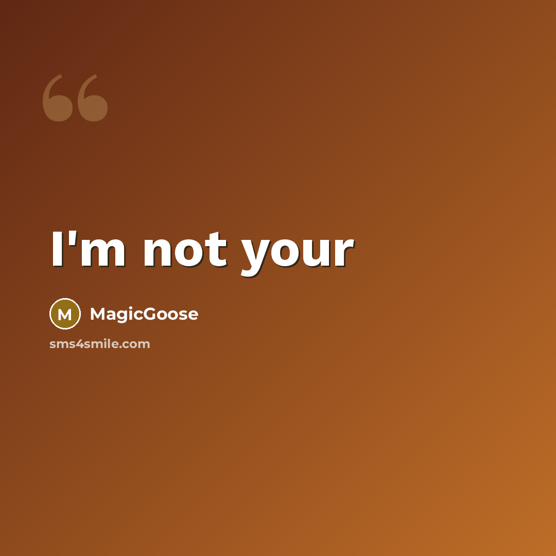 “I'm not your” quote by MagicGoose