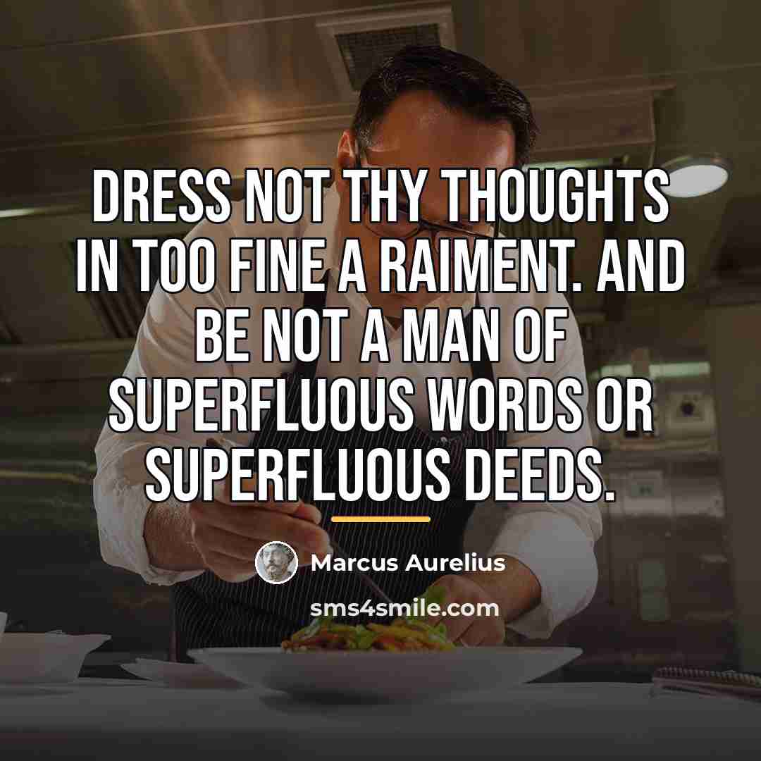 “Dress not thy thoughts in too fine a raiment. And…” quote by Marcus Aurelius