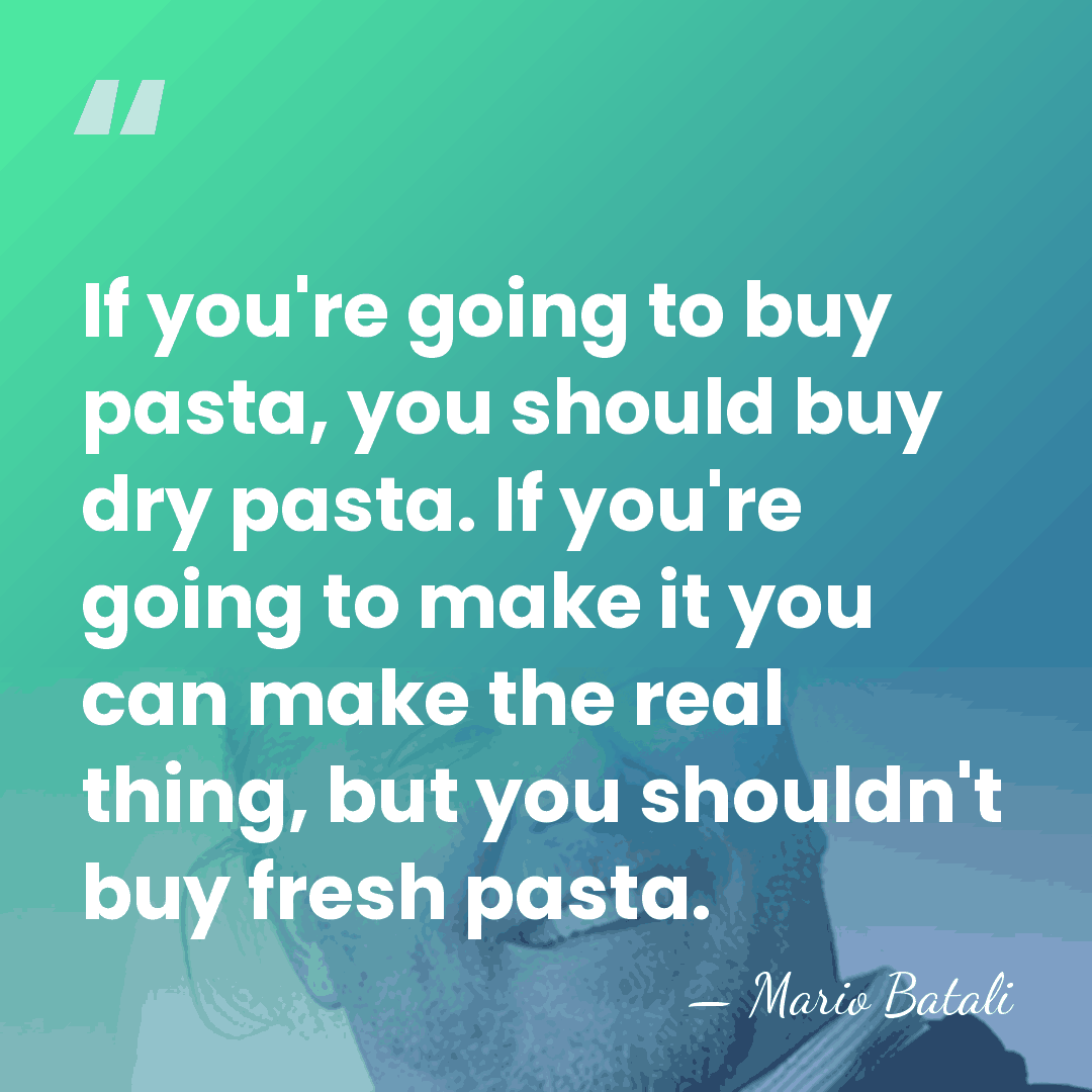 If you're going to buy pasta, you should buy dry pasta. If&hellip; - Mario Batali