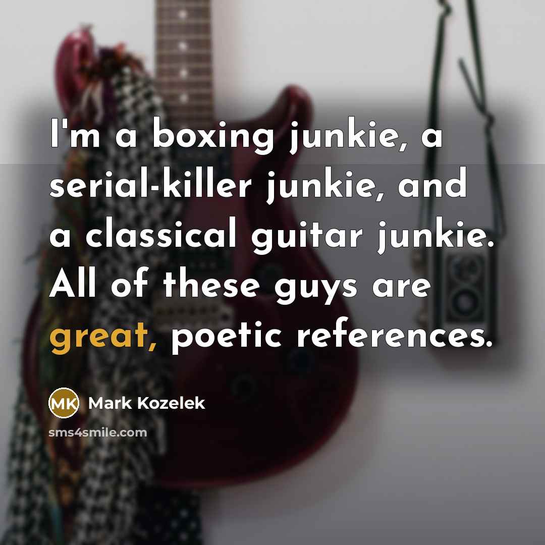 “I'm a boxing junkie, a serial-killer junkie, and a classical…” quote by Mark Kozelek