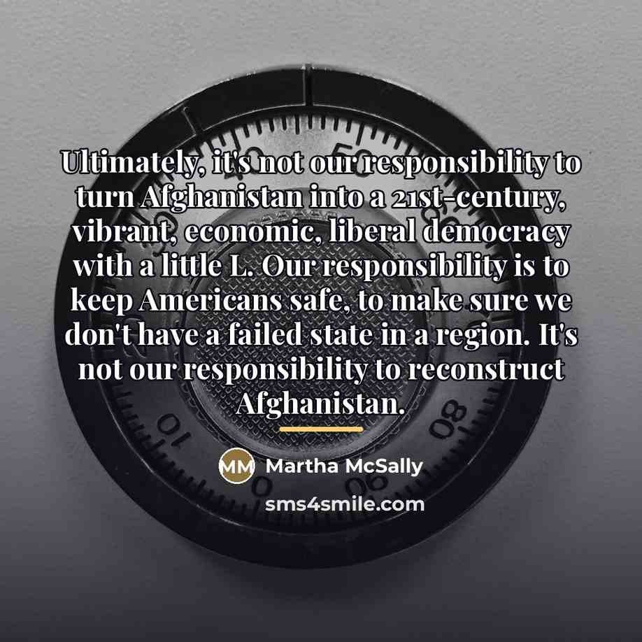 “Ultimately, it's not our responsibility to turn Afghanistan into a…” quote by Martha McSally