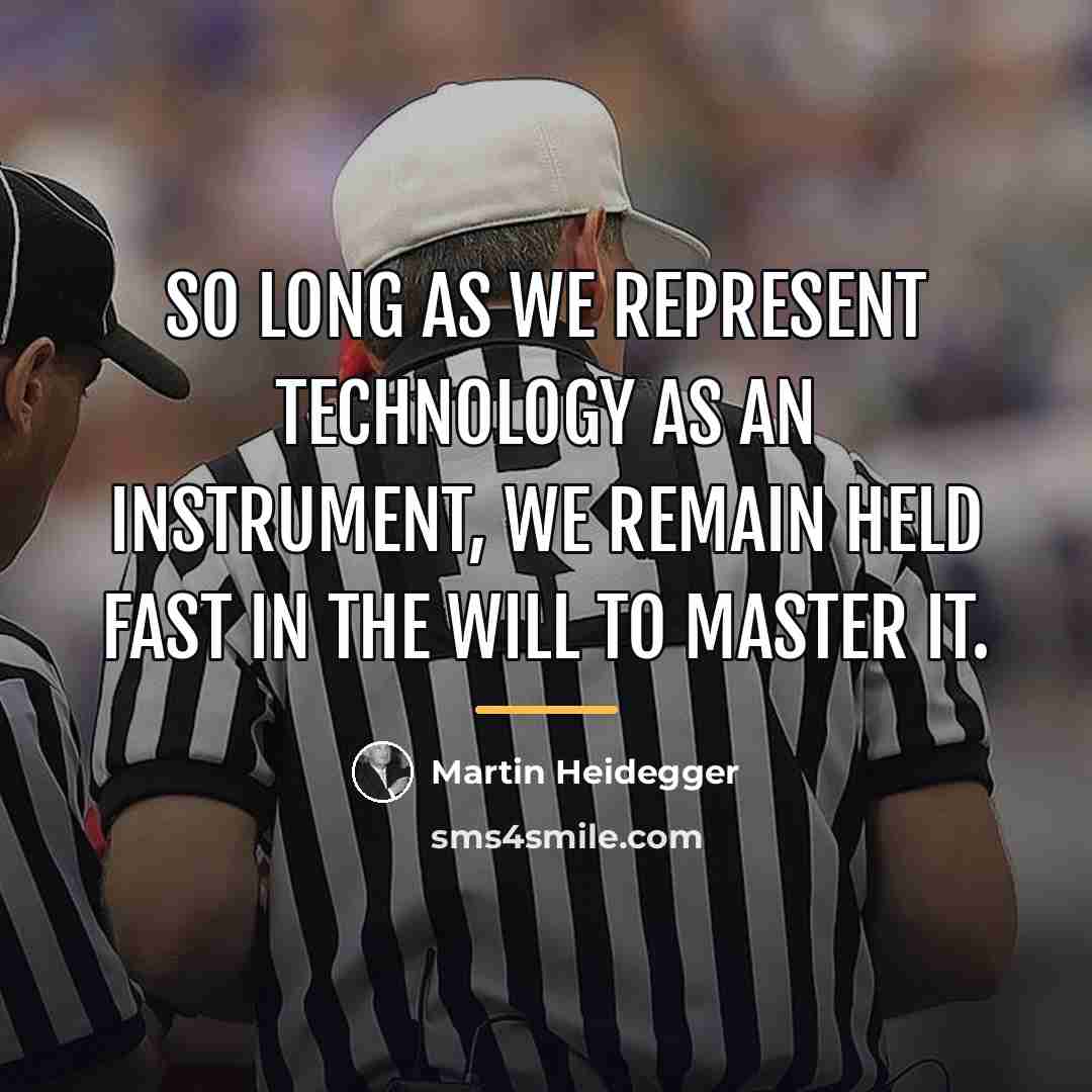 “So long as we represent technology as an instrument, we…” quote by Martin Heidegger