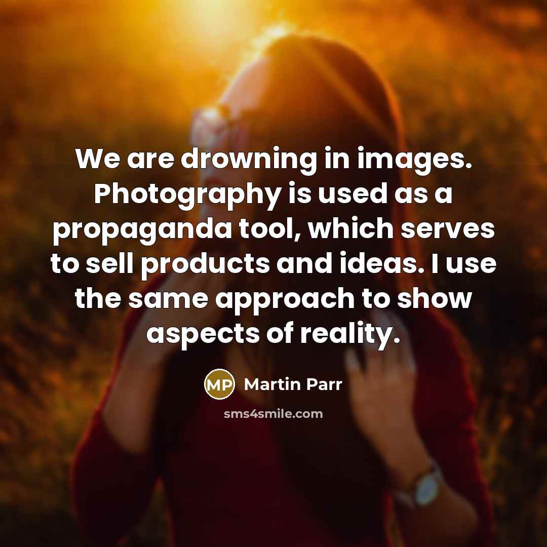 “We are drowning in images. Photography is used as a…” quote by Martin Parr