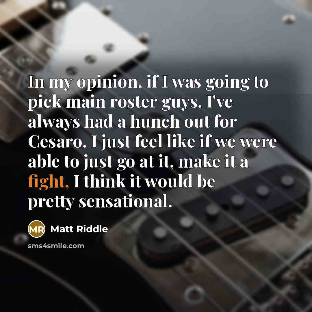 “In my opinion, if I was going to pick main…” quote by Matt Riddle