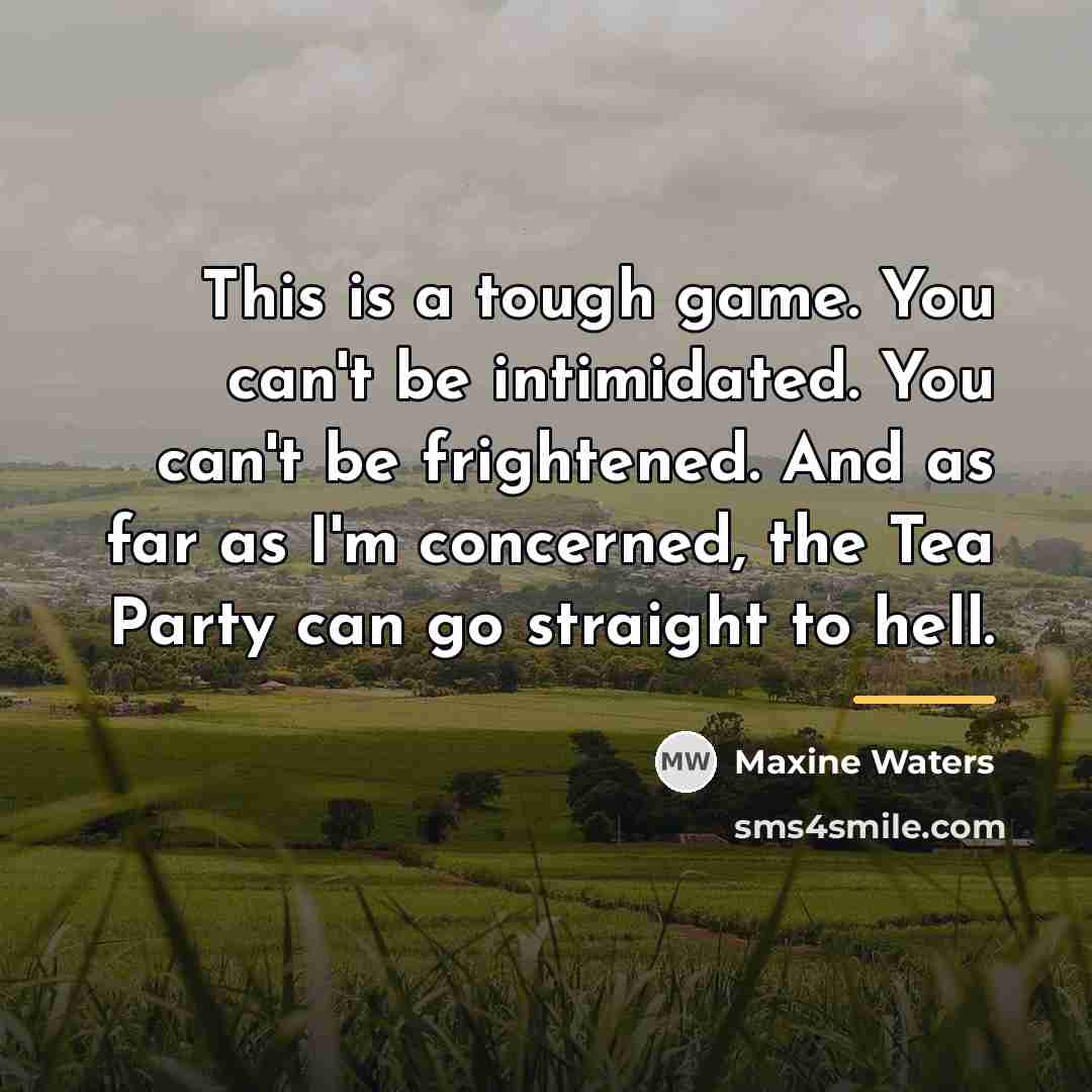 “This is a tough game. You can't be intimidated. You…” quote by Maxine Waters