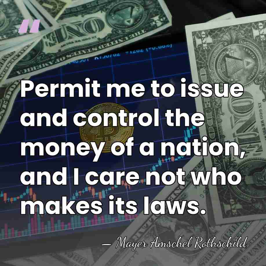 Permit me to issue and control the money of a nation, and&hellip; - Mayer Amschel Rothschild