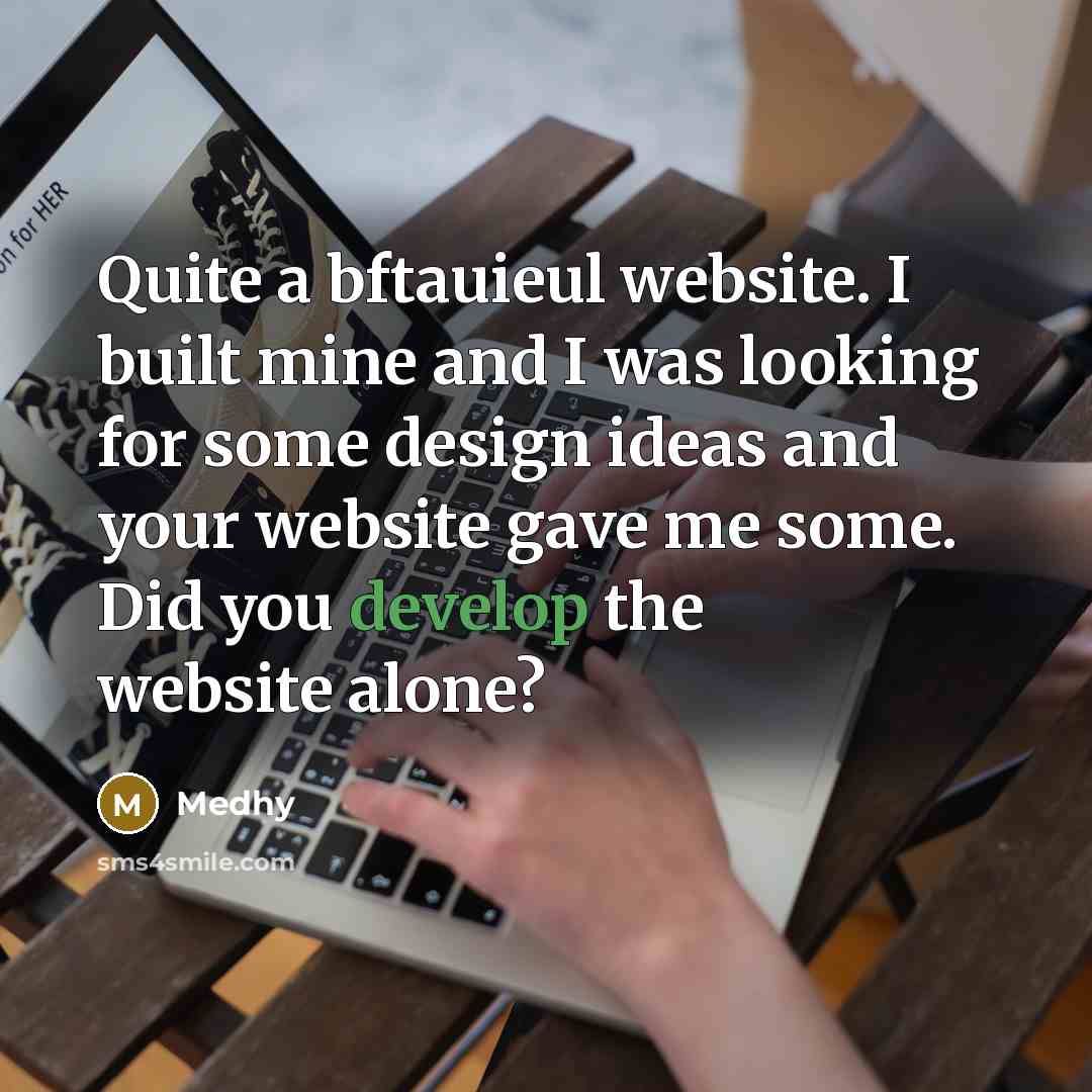 “Quite a bftauieul website. I built mine and I was looking for some design ideas and your website gave me some. Did you develop the website alone?” quote by Medhy