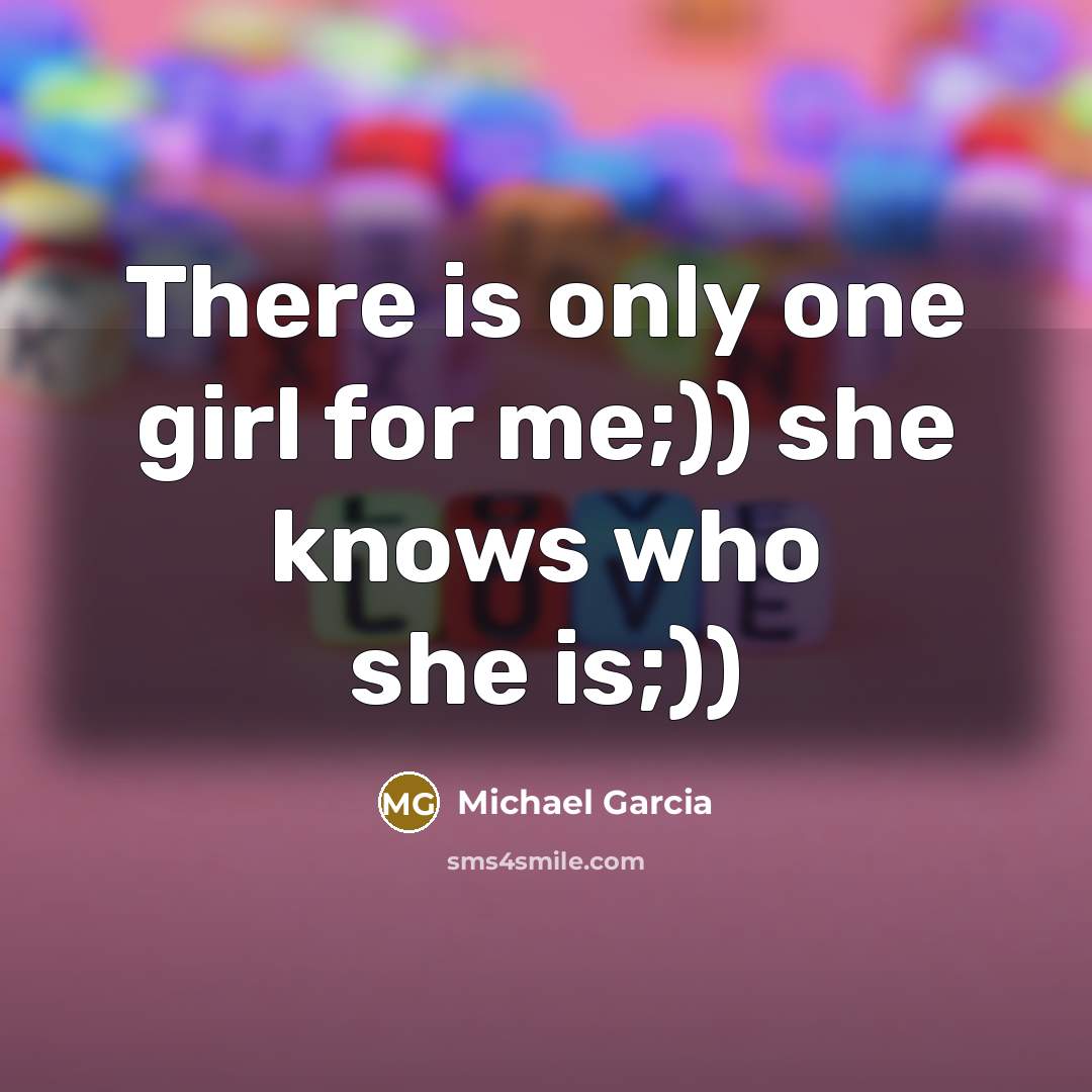 “There is only one girl for me;)) she knows who she is;))” quote by Michael Garcia