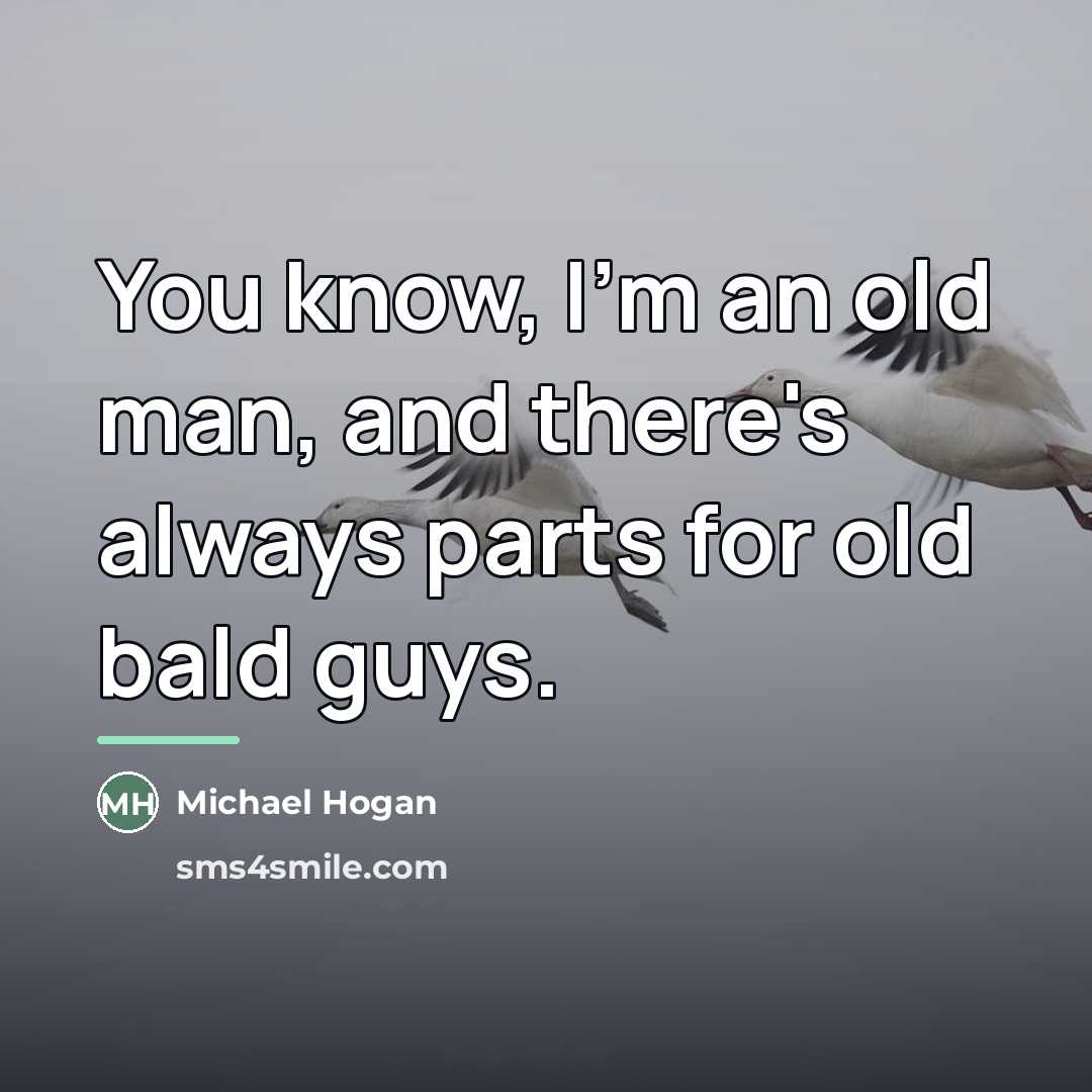 “You know, I'm an old man, and there's always parts…” quote by Michael Hogan