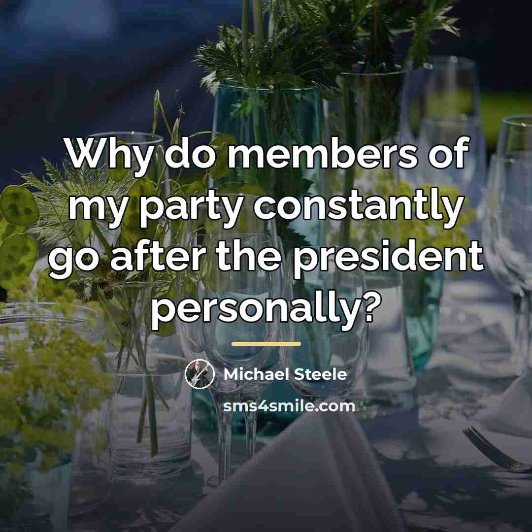 “Why do members of my party constantly go after the…” quote by Michael Steele