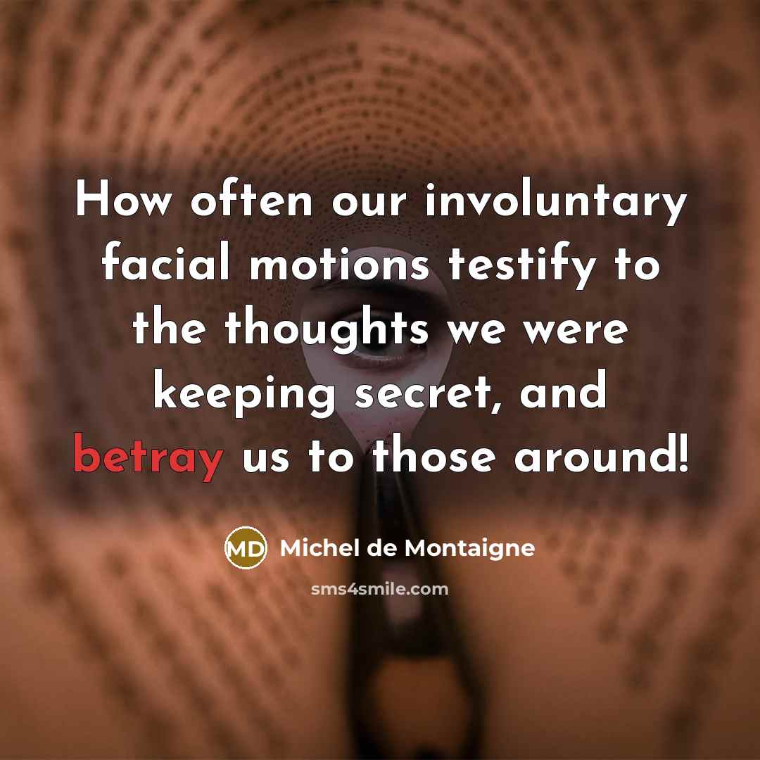 “How often our involuntary facial motions testify to the thoughts…” quote by Michel de Montaigne