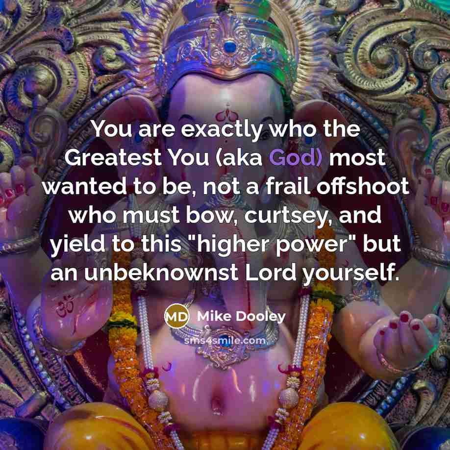 “You are exactly who the Greatest You (aka God) most…” quote by Mike Dooley