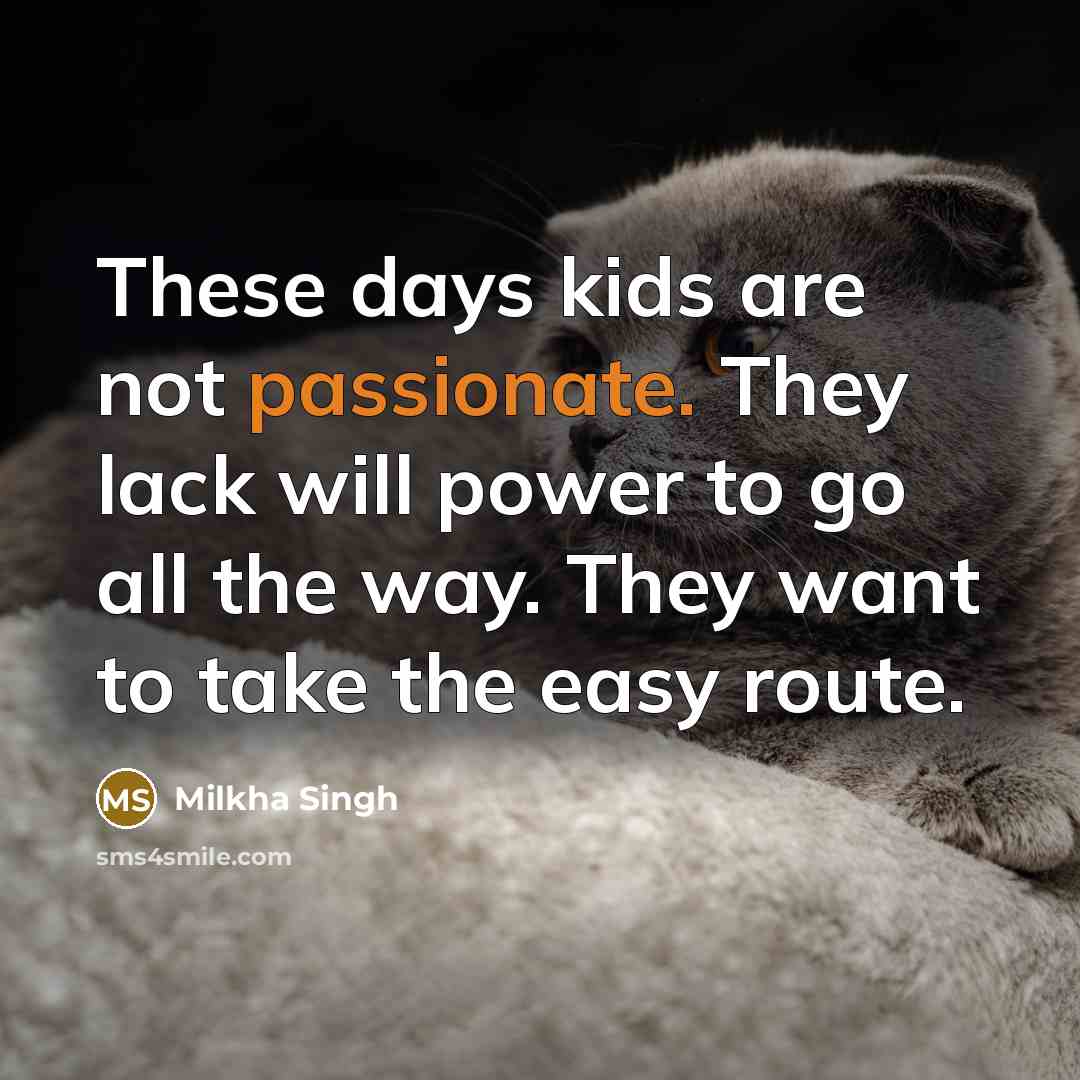 “These days kids are not passionate. They lack will power…” quote by Milkha Singh