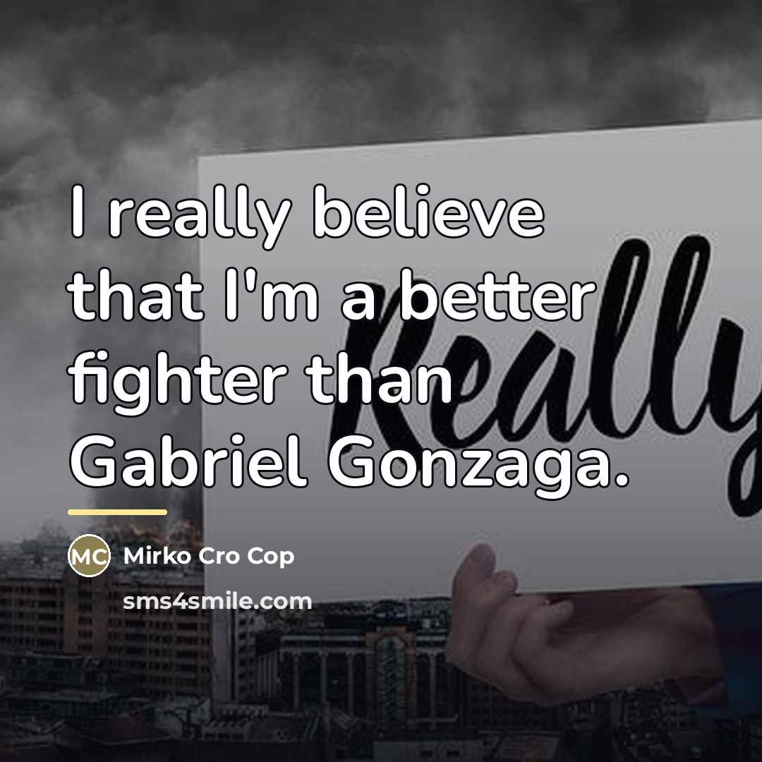 “I really believe that I'm a better fighter than Gabriel…” quote by Mirko Cro Cop