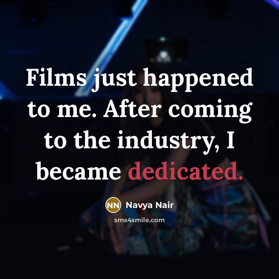 “Films just happened to me. After coming to the industry,…” quote by Navya Nair