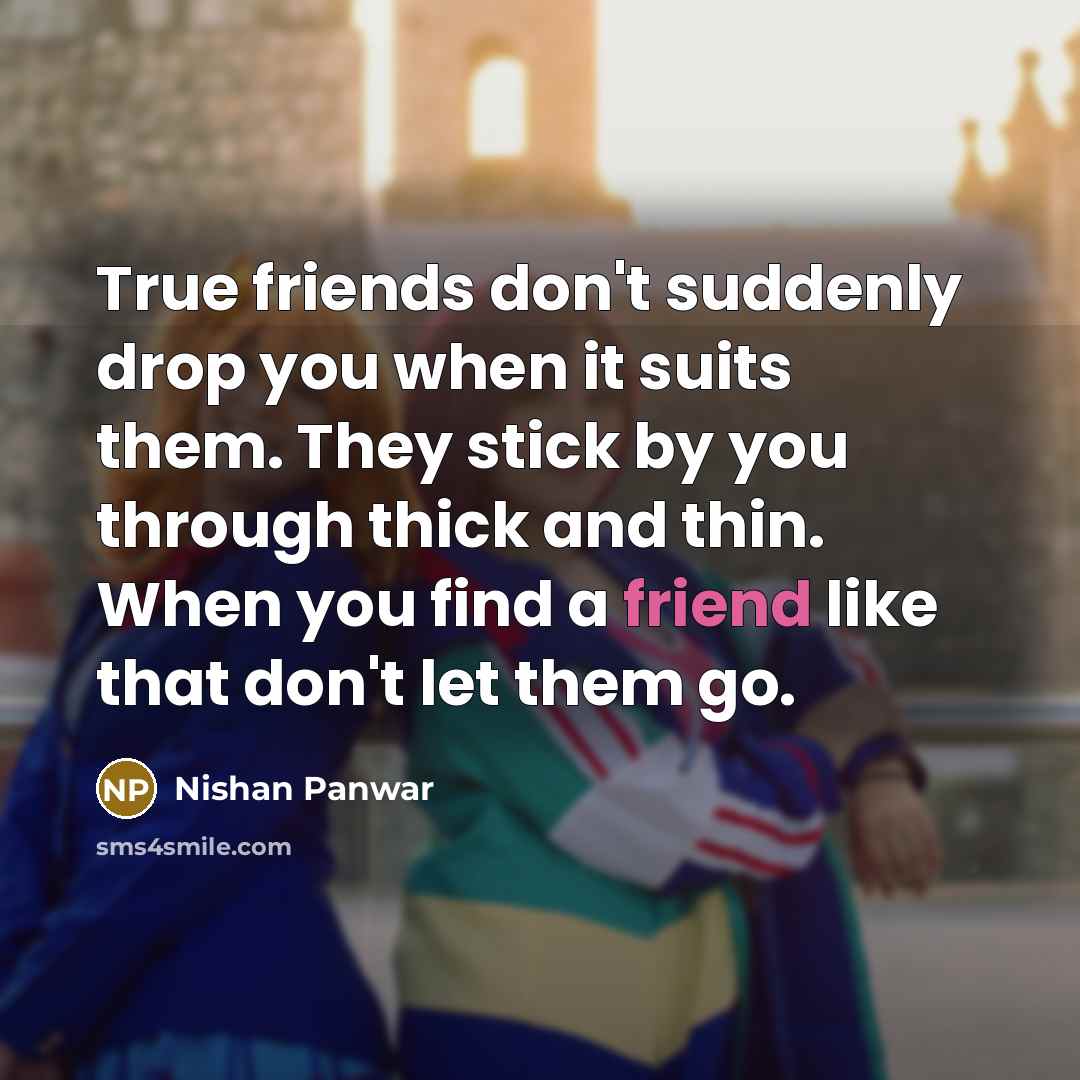 “True friends don't suddenly drop you when it suits them.…” quote by Nishan Panwar