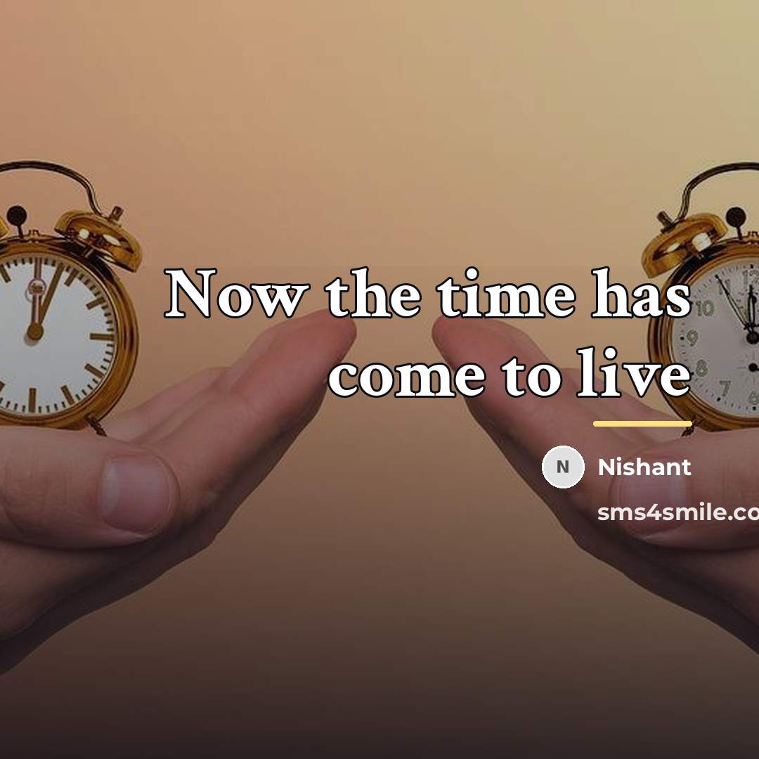 “Now the time has come to live…” quote by Nishant