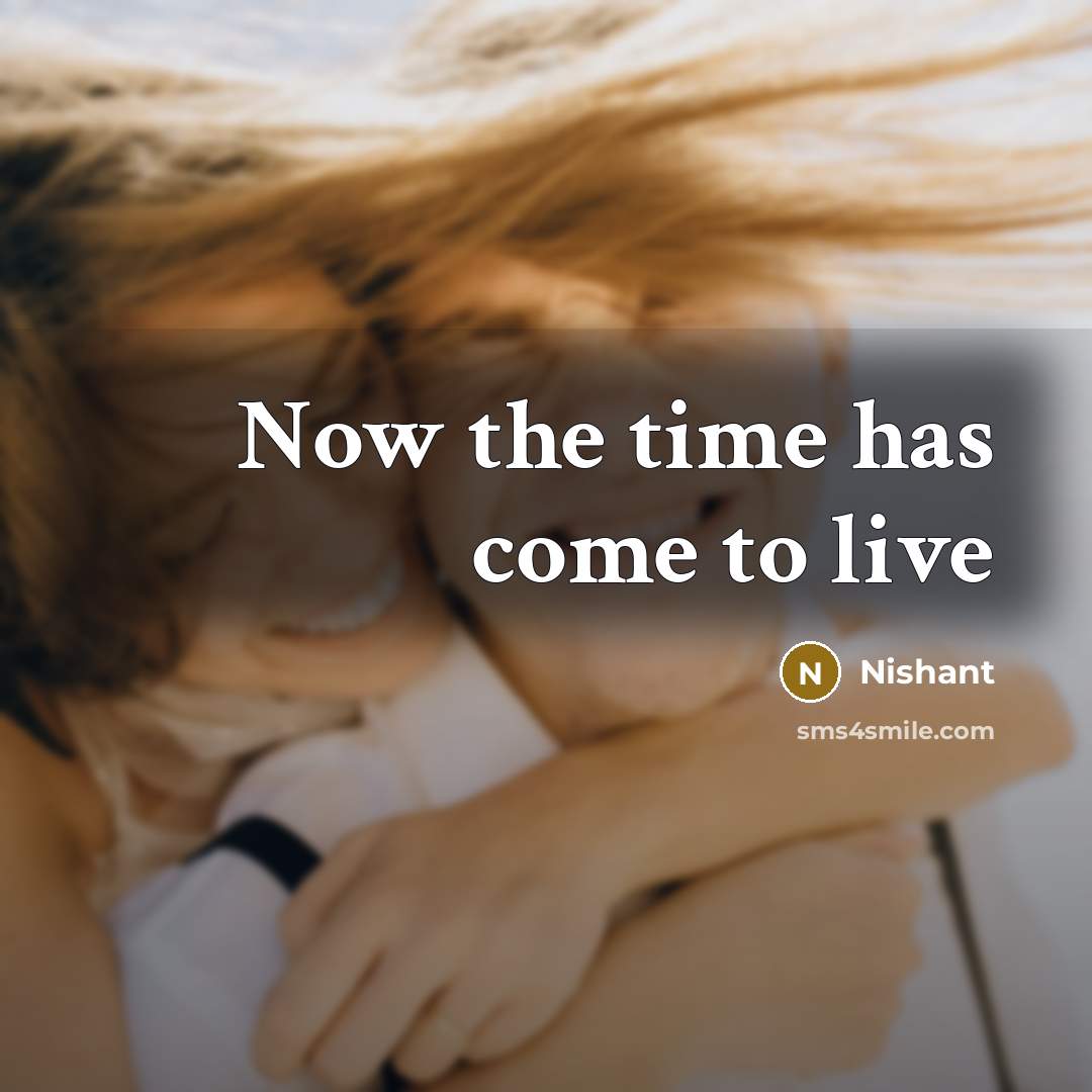 “Now the time has come to live” quote by Nishant