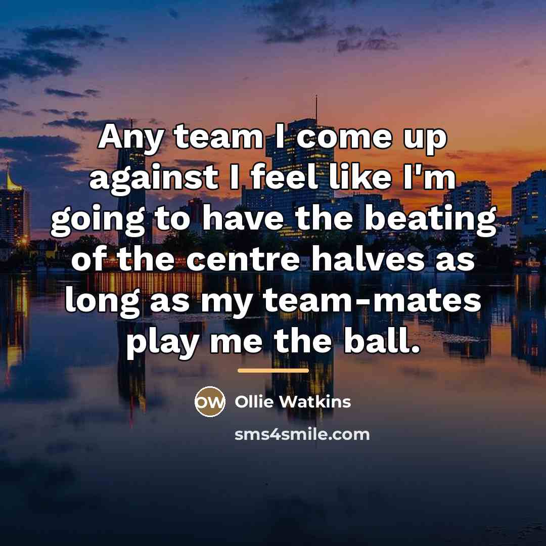 “Any team I come up against I feel like I'm…” quote by Ollie Watkins