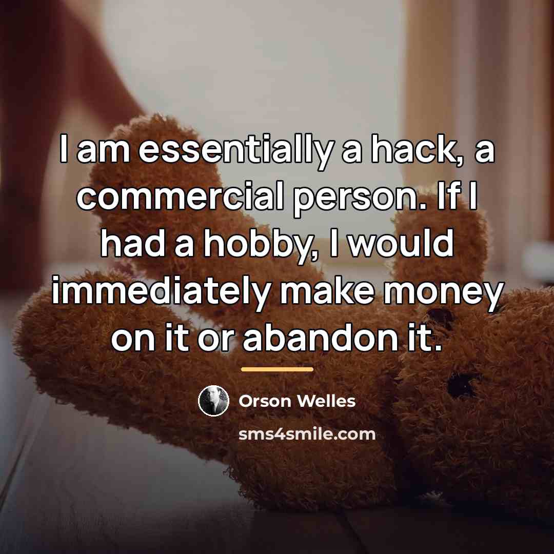 “I am essentially a hack, a commercial person. If I…” quote by Orson Welles