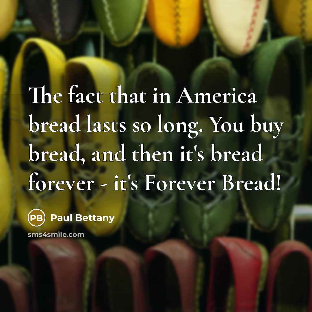 “The fact that in America bread lasts so long. You…” quote by Paul Bettany
