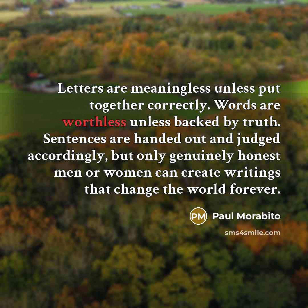 “Letters are meaningless unless put together correctly. Words are worthless…” quote by Paul Morabito