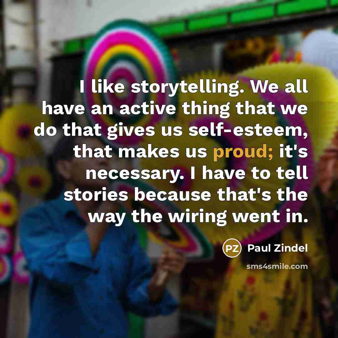 “I like storytelling. We all have an active thing that…” quote by Paul Zindel