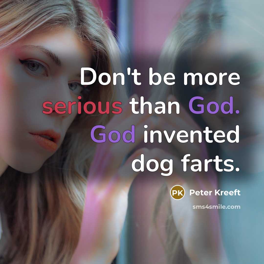 “Don't be more serious than God. God invented dog farts.…” quote by Peter Kreeft