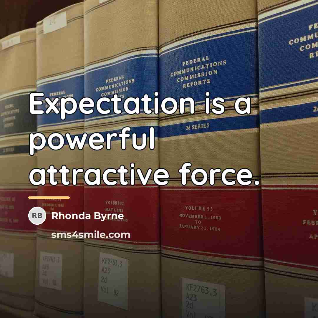 “Expectation is a powerful attractive force.…” quote by Rhonda Byrne