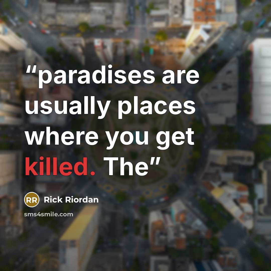 “paradises are usually places where you get killed. The” quote by Rick Riordan