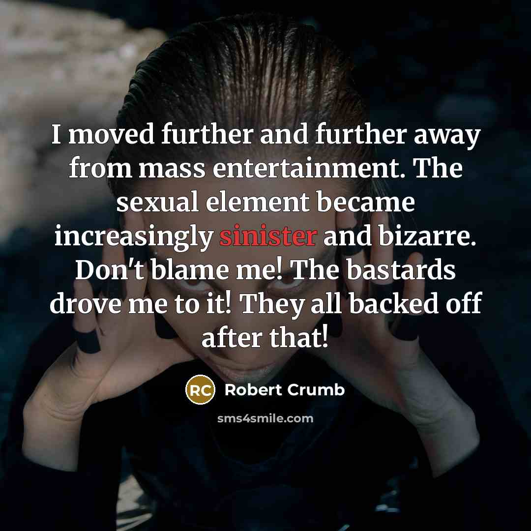 “I moved further and further away from mass entertainment. The…” quote by Robert Crumb