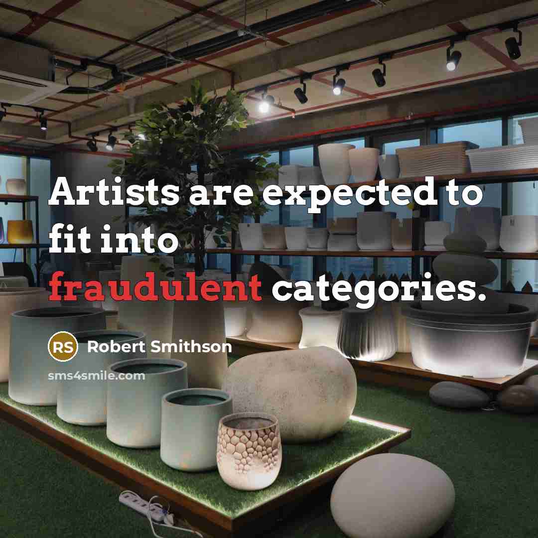 “Artists are expected to fit into fraudulent categories.…” quote by Robert Smithson