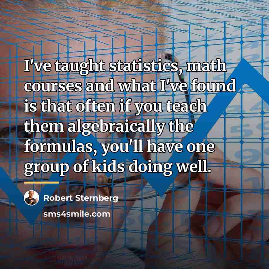 “I've taught statistics, math courses and what I've found is…” quote by Robert Sternberg