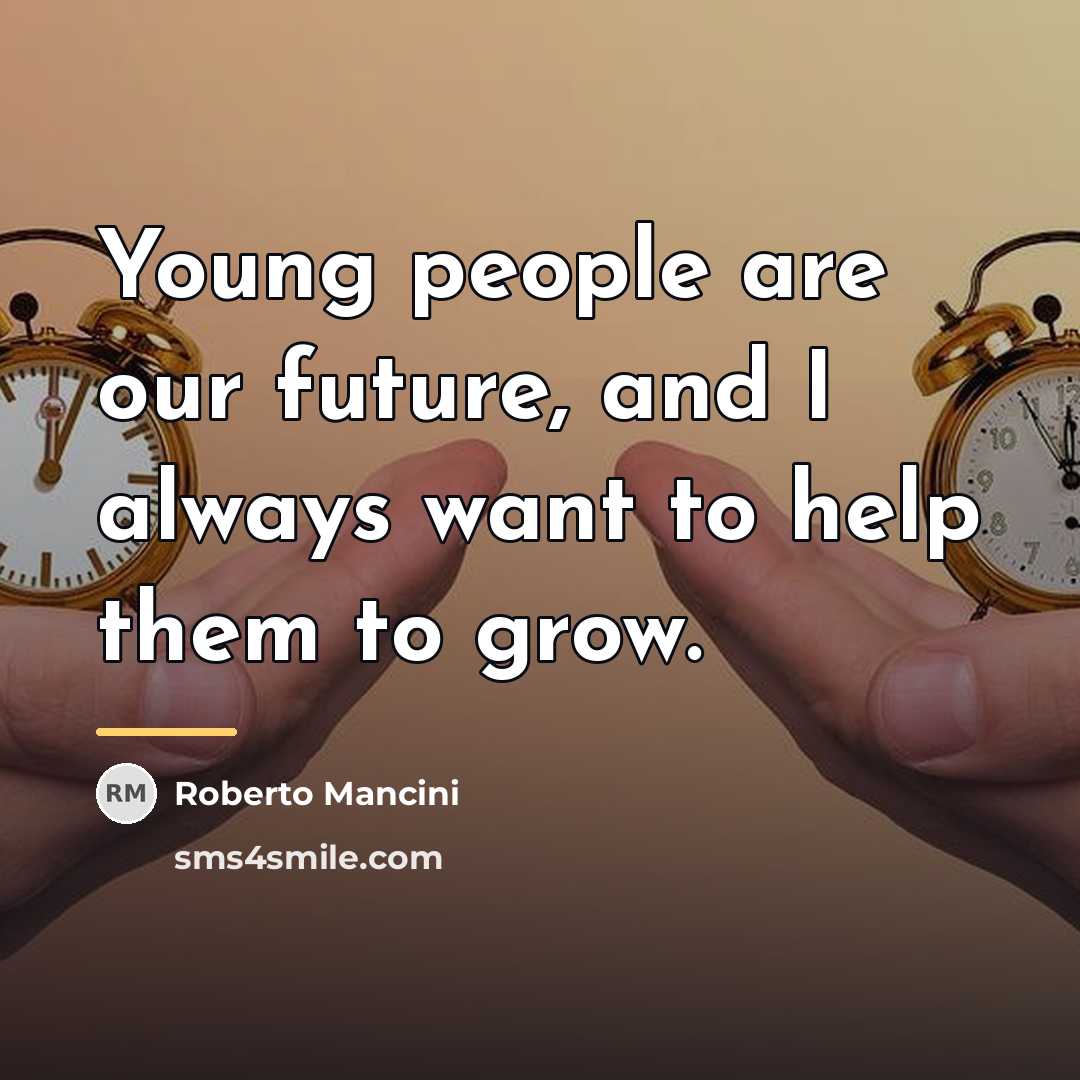 “Young people are our future, and I always want to…” quote by Roberto Mancini
