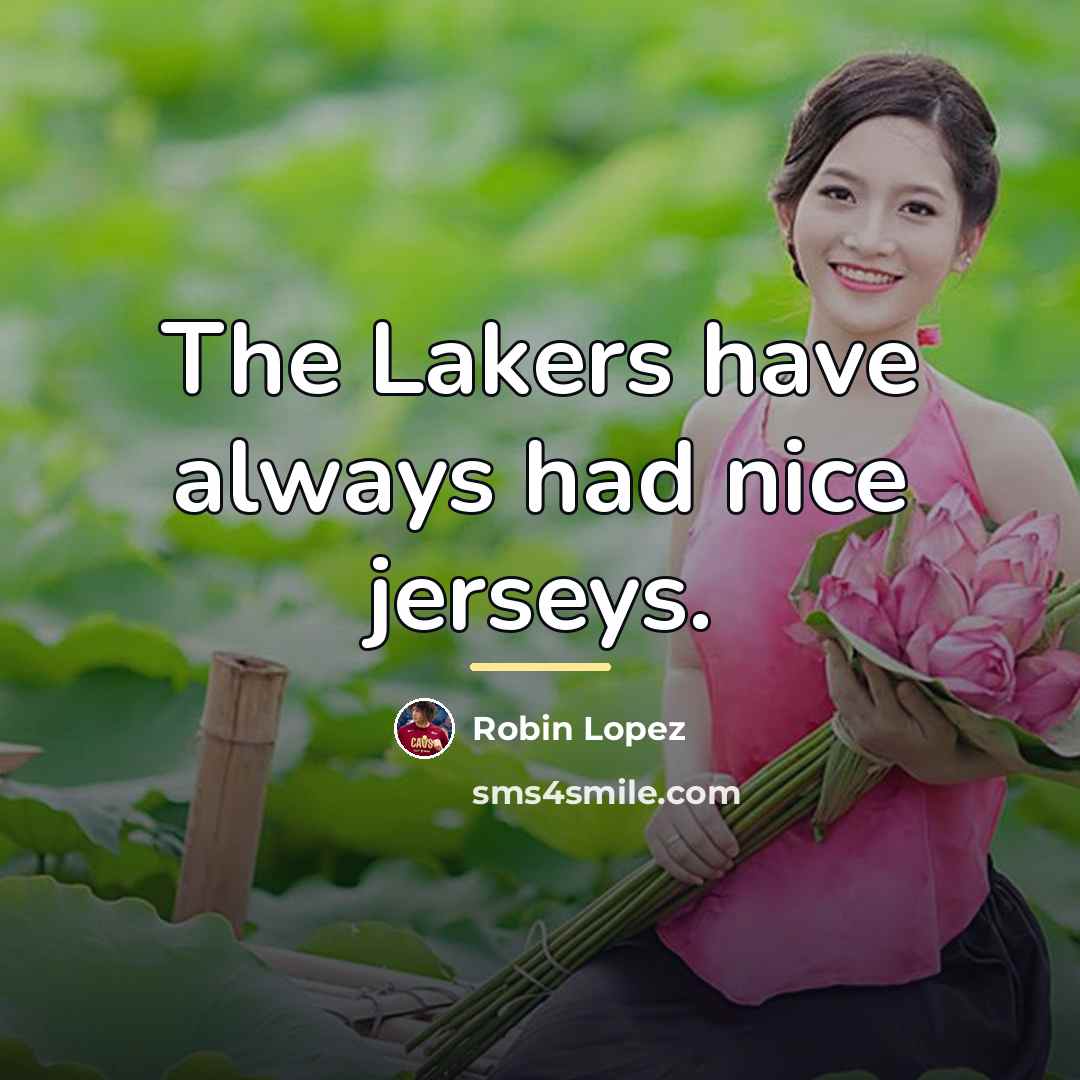 “The Lakers have always had nice jerseys.…” quote by Robin Lopez