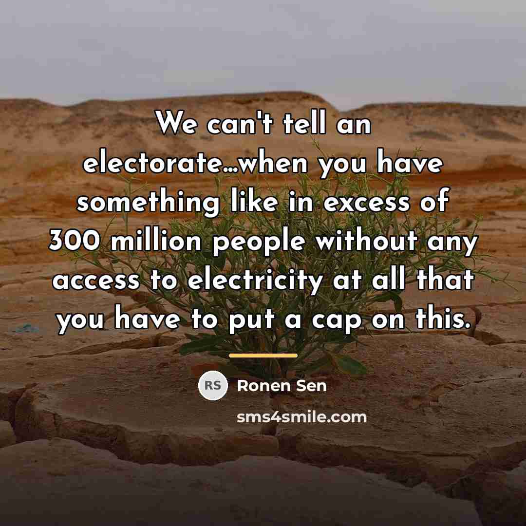 “We can't tell an electorate...when you have something like in…” quote by Ronen Sen