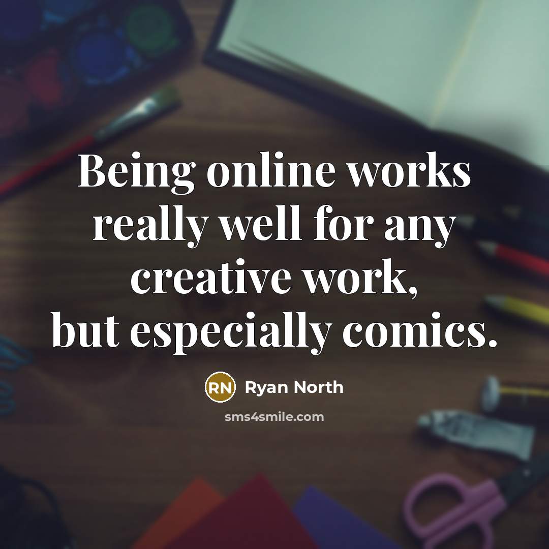 “Being online works really well for any creative work, but…” quote by Ryan North